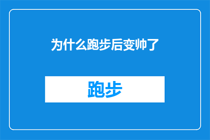 为什么跑步后变帅了(为什么跑步后，你不仅精神焕发，而且看起来更加帅气？)