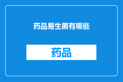 药品易生菌有哪些(哪些药品容易滋生细菌？)