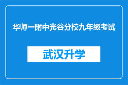 华师一附中光谷分校九年级考试(华师一附中光谷分校九年级考试，你准备好了吗？)