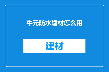 牛元防水建材怎么用(如何正确使用牛元防水建材？)