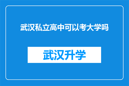 武汉私立高中可以考大学吗(武汉私立高中学生能否通过高考进入大学深造？)