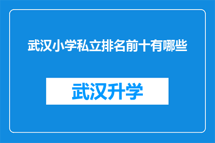 武汉小学私立排名前十有哪些(武汉小学私立排名前十有哪些？)