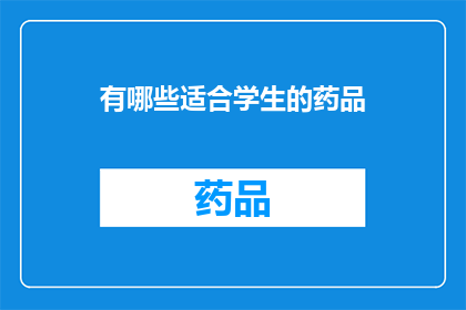 有哪些适合学生的药品(哪些药品适合学生使用？)