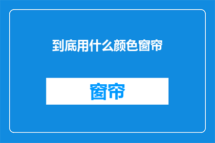 到底用什么颜色窗帘(究竟应该选择哪种颜色的窗帘？)