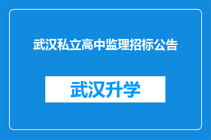 武汉私立高中监理招标公告(武汉私立高中监理招标公告，是否已公开征集合格投标者？)