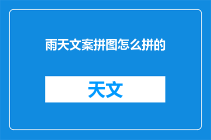 雨天文案拼图怎么拼的(如何巧妙地将雨天文案拼图拼接成引人入胜的视觉盛宴？)