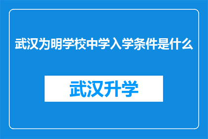 武汉为明学校中学入学条件是什么(武汉为明学校中学入学条件是什么？)