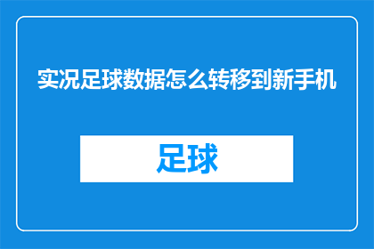 实况足球数据怎么转移到新手机(如何将实况足球数据安全迁移到新手机？)
