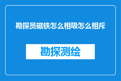 勘探员磁铁怎么相吸怎么相斥(勘探员磁铁：如何相互吸引，又为何相斥？)