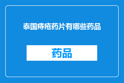 泰国痔疮药片有哪些药品(泰国痔疮治疗药品种类一览：您知道有哪些选择吗？)
