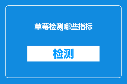 草莓检测哪些指标(草莓检测的关键指标有哪些？)