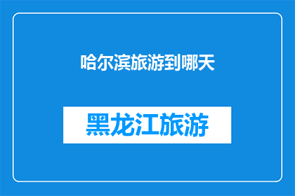 哈尔滨旅游到哪天(哈尔滨旅游的最佳时间是什么时候？)