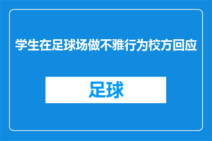 学生在足球场做不雅行为校方回应(学生在足球场的不当行为引发校方关注，究竟发生了什么？)