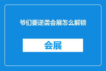爷们要逆袭会展怎么解锁(如何实现男性在会展行业的逆袭？解锁成功的关键步骤是什么？)