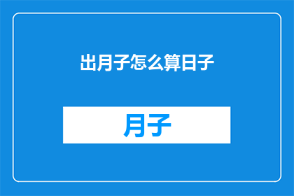 出月子怎么算日子(如何计算出月子期间的确切日子？)