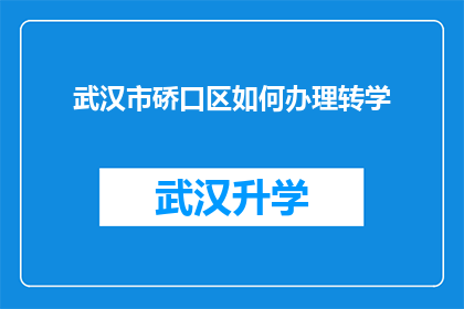 武汉市硚口区如何办理转学(如何为武汉市硚口区的学生办理转学手续？)