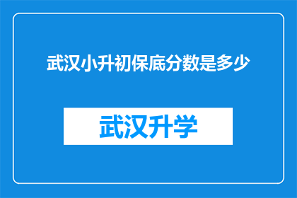 武汉小升初保底分数是多少(武汉小升初保底分数线是多少？)