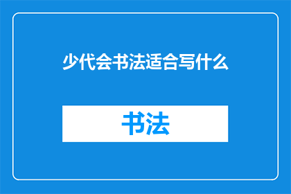 少代会书法适合写什么(少代会书法：适合书写的多样主题是什么？)