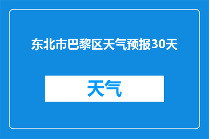 东北市巴黎区天气预报30天(东北市巴黎区未来30天天气状况如何？)