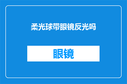 柔光球带眼镜反光吗(柔光球是否在佩戴眼镜时产生反光现象？)