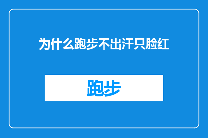 为什么跑步不出汗只脸红(为什么在跑步时不出汗却只感到脸颊发红？)