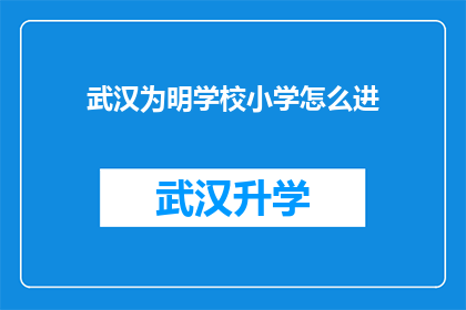 武汉为明学校小学怎么进(如何进入武汉为明学校小学部？)