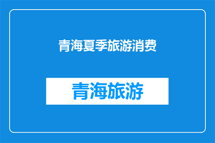 青海夏季旅游消费(青海夏季旅游消费趋势如何？)