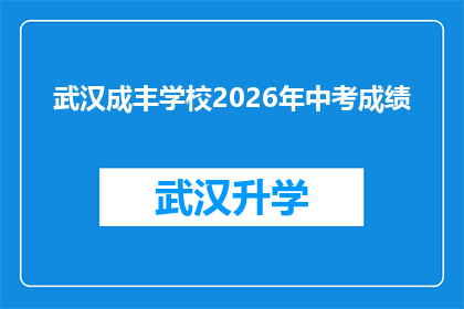 武汉成丰学校2026年中考成绩(武汉成丰学校2026年中考成绩公布，家长和学生期待的焦点)