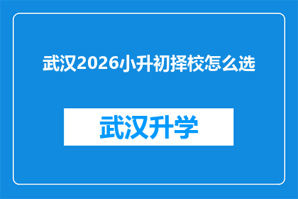 武汉2026小升初择校怎么选(如何为2026年小升初择校做准备？)