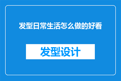 发型日常生活怎么做的好看(如何在日常生活中打造一款既实用又美观的发型？)