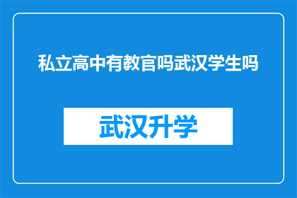 私立高中有教官吗武汉学生吗(武汉私立高中是否配备教官，以及这些教官是否面向学生？)