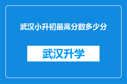 武汉小升初最高分数多少分(武汉小升初考试的最高分数是多少？)