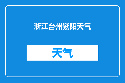 浙江台州紫阳天气(浙江台州紫阳的天气状况如何？)