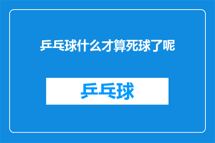 乒乓球什么才算死球了呢(乒乓球比赛中，什么情况下球被视为死球？)