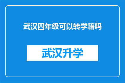 武汉四年级可以转学籍吗(武汉四年级学生能否进行学籍转换？)