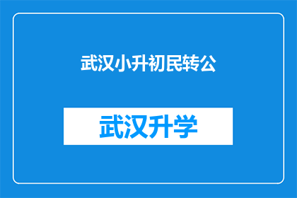 武汉小升初民转公(武汉小升初民转公政策是否影响孩子教育公平？)