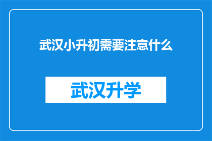 武汉小升初需要注意什么(武汉小升初家长需注意哪些事项？)