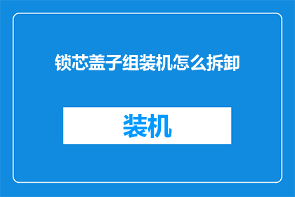 锁芯盖子组装机怎么拆卸(如何安全拆卸锁芯盖子组装机？)