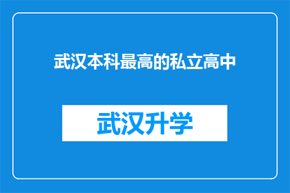 武汉本科最高的私立高中(武汉顶尖私立高中：您是否了解其卓越的教育品质和学术成就？)
