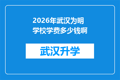 2026年武汉为明学校学费多少钱啊(2026年武汉为明学校学费是多少？)