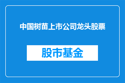 中国树苗上市公司龙头股票(中国树苗行业的龙头企业股票是否值得投资？)
