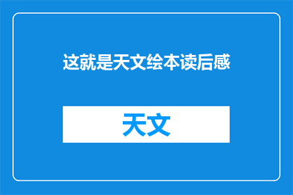 这就是天文绘本读后感(这就是天文绘本读后感：你读过这本书吗？)