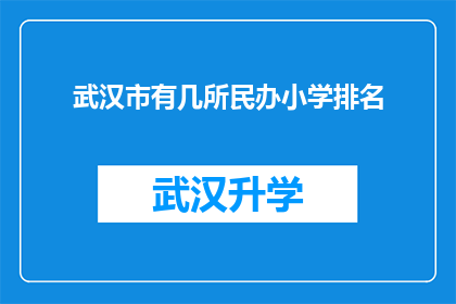 武汉市有几所民办小学排名(武汉市民办小学排名情况如何？)