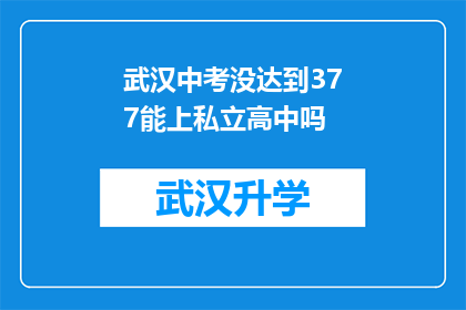 武汉中考没达到377能上私立高中吗(武汉中考成绩未达377分，能否进入私立高中就读？)