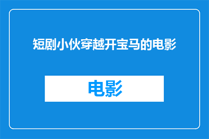 短剧小伙穿越开宝马的电影(穿越时空的小伙能否驾驭宝马？电影中的奇遇是否真实可行？)