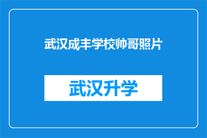 武汉成丰学校帅哥照片(武汉成丰学校帅哥风采：谁是最耀眼的校园明星？)