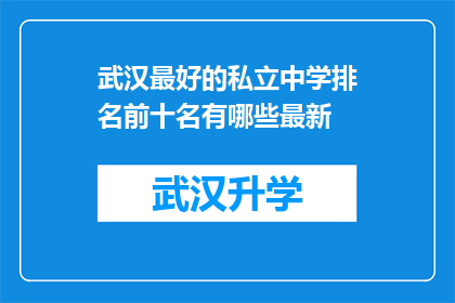 武汉最好的私立中学排名前十名有哪些最新(武汉私立中学排名揭晓：哪些学校位列前十？)