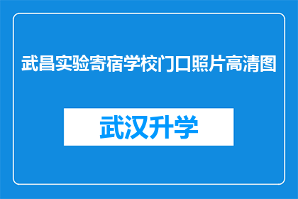 武昌实验寄宿学校门口照片高清图(武昌实验寄宿学校门口的照片高清图，是否值得一探究竟？)