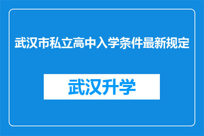 武汉市私立高中入学条件最新规定(武汉市私立高中入学条件最新规定是什么？)
