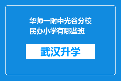 华师一附中光谷分校民办小学有哪些班(华师一附中光谷分校民办小学有哪些班级？)